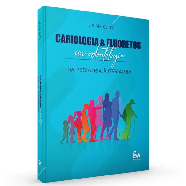 Cariologia & Fluoretos Em Odontologia - Da Pediatria A Geriatria